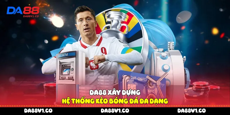 Da88 xây dựng hệ thống kèo bóng đá đa dạng