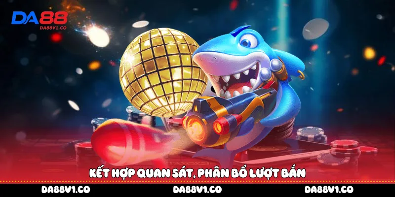 Kết hợp quan sát, phân bổ lượt bắn 