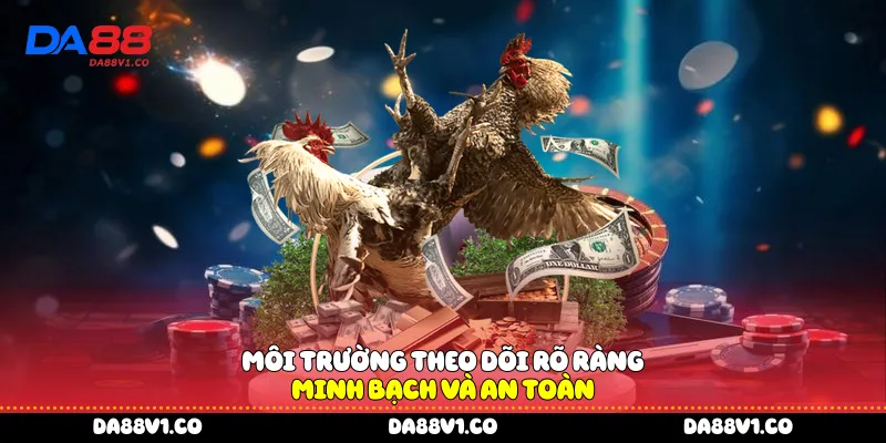 Môi trường theo dõi rõ ràng minh bạch và an toàn