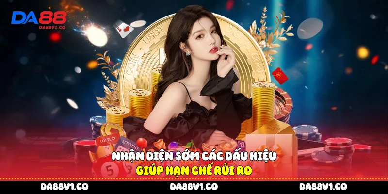 Nhận diện sớm các dấu hiệu giúp hạn chế rủi ro