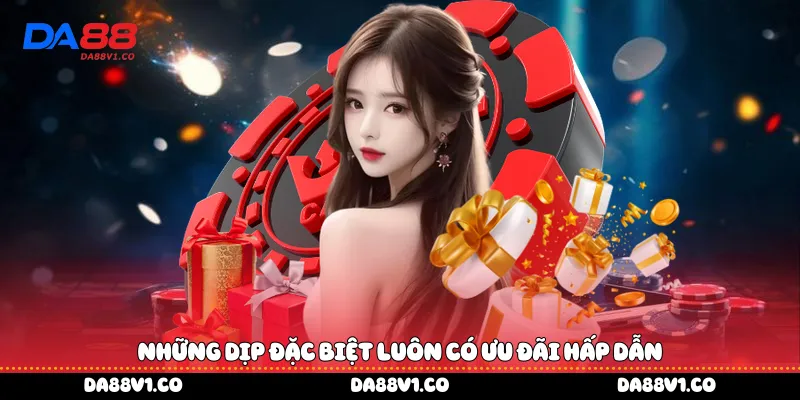 Những dịp đặc biệt luôn có ưu đãi hấp dẫn