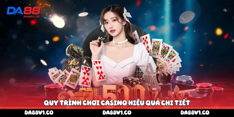 Quy trình chơi casino hiệu quả chi tiết