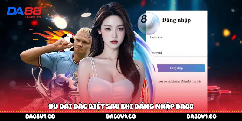 Ưu đãi đặc biệt sau khi đăng nhập Da88